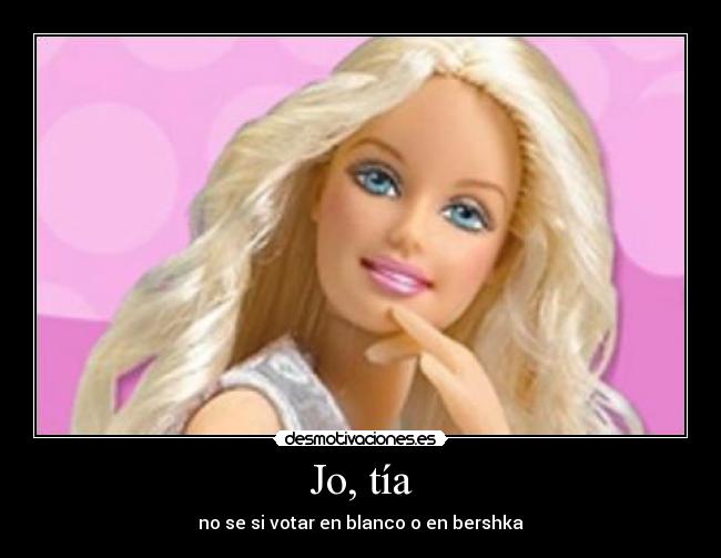 Jo, tía - no se si votar en blanco o en bershka