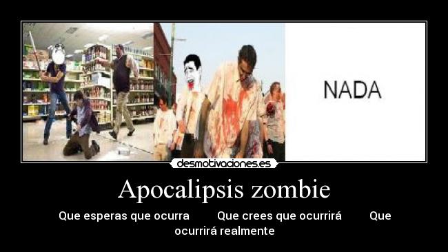 Apocalipsis zombie - Que esperas que ocurra          Que crees que ocurrirá          Que ocurrirá realmente