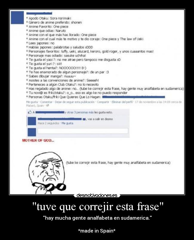 tuve que correjir esta frase - hay mucha gente analfabeta en sudamerica.

*made in Spain*