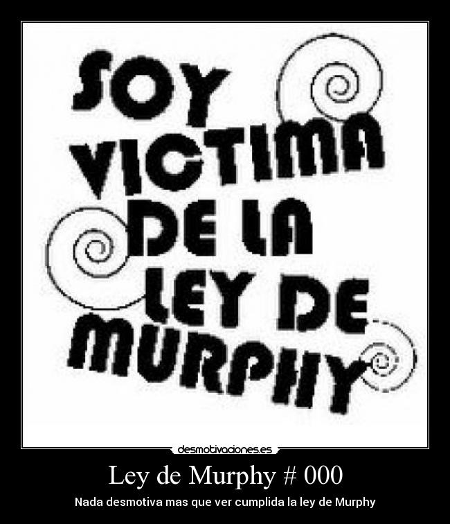 Ley de Murphy # 000 - Nada desmotiva mas que ver cumplida la ley de Murphy