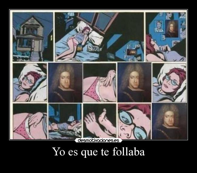 Yo es que te follaba -