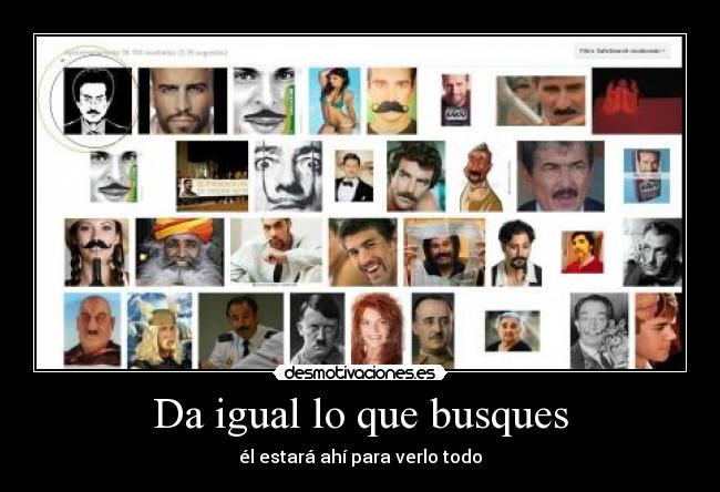 Da igual lo que busques - él estará ahí para verlo todo