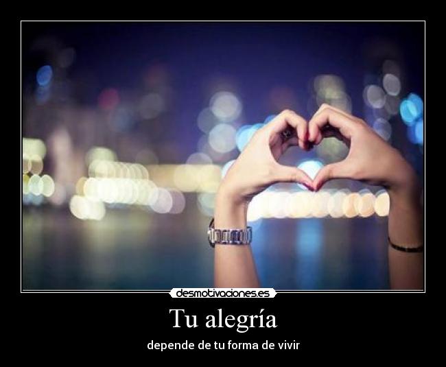 Tu alegrÃa - depende de tu forma de vivir