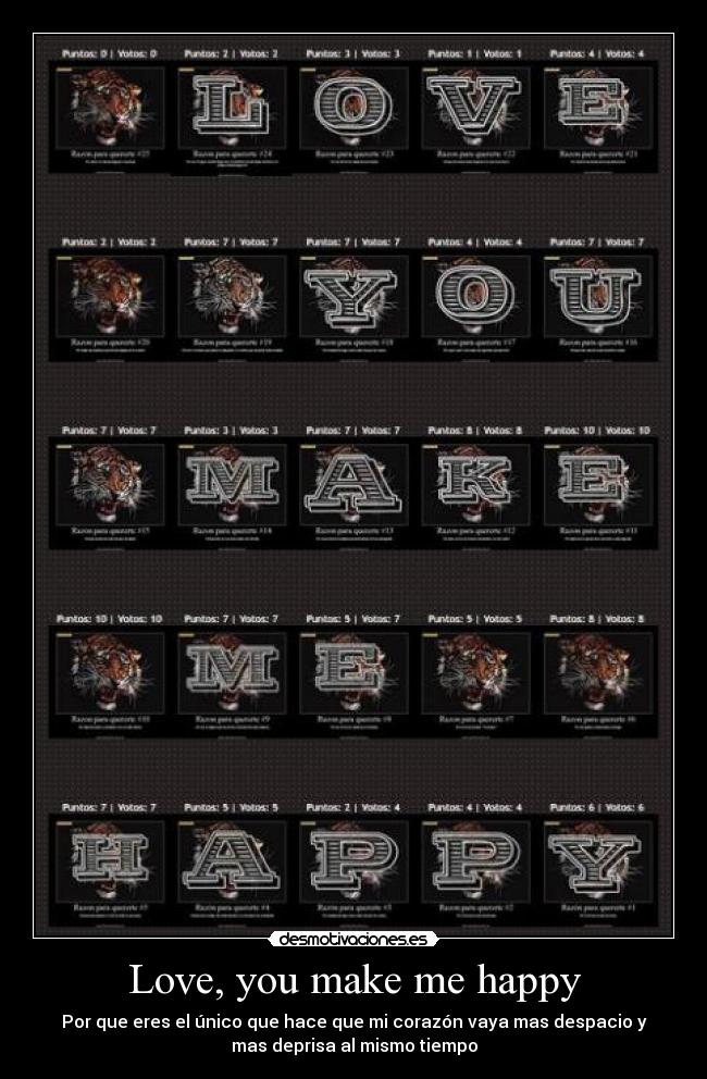 Love, you make me happy - Por que eres el único que hace que mi corazón vaya mas despacio y
mas deprisa al mismo tiempo