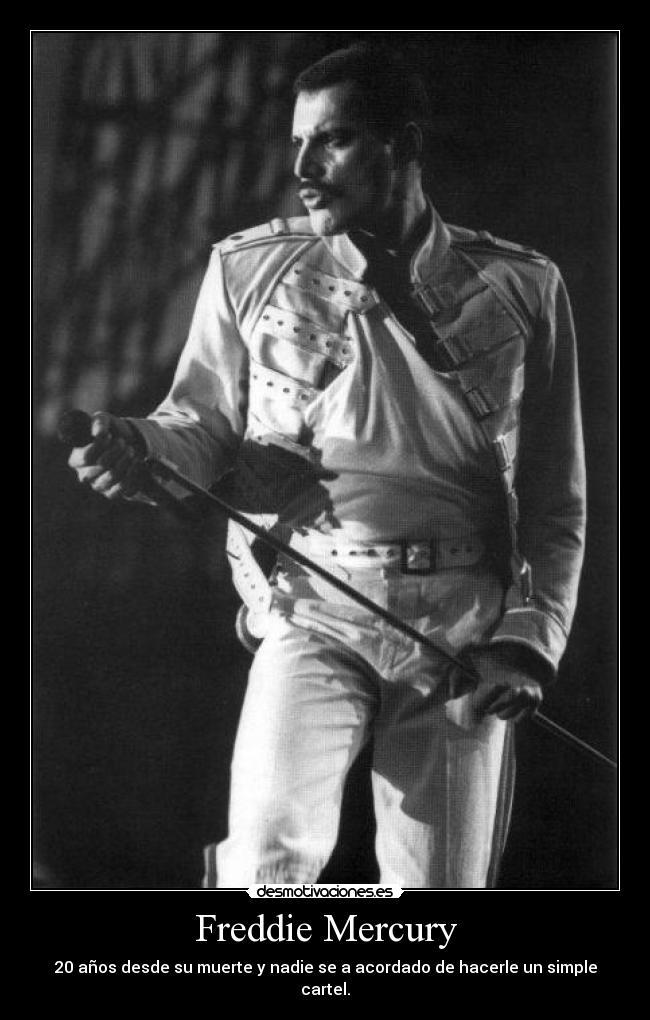 Freddie Mercury - 20 años desde su muerte y nadie se a acordado de hacerle un simple cartel.