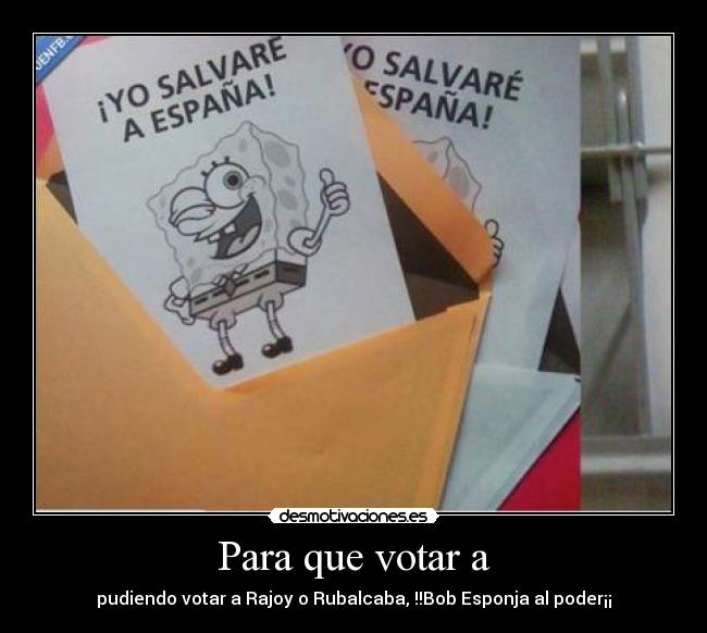 Para que votar a - pudiendo votar a Rajoy o Rubalcaba, !!Bob Esponja al poder¡¡