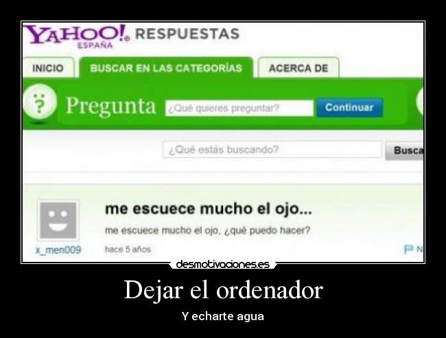 Dejar el ordenador - Y echarte agua