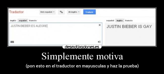 Simplemente motiva - (pon esto en el traductor en mayusculas y haz la prueba)