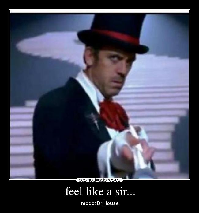 feel like a sir... - modo: Dr House