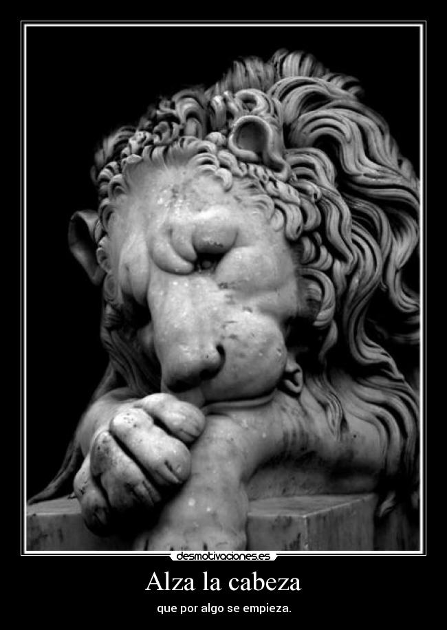 Alza la cabeza - que por algo se empieza.