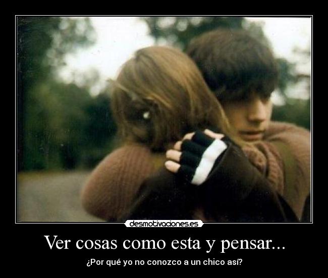 Ver cosas como esta y pensar... - ¿Por qué yo no conozco a un chico así?