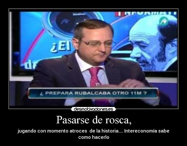 Pasarse de rosca, - jugando con momento atroces  de la historia.... Intereconomía sabe como hacerlo