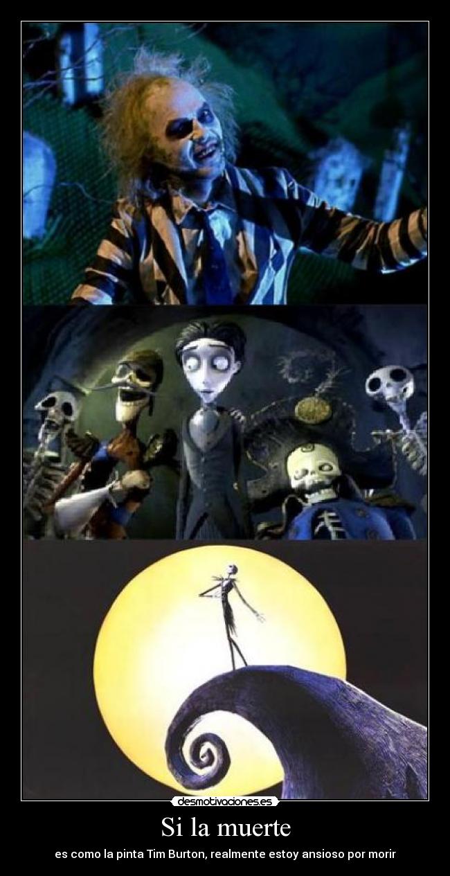 Si la muerte - es como la pinta Tim Burton, realmente estoy ansioso por morir