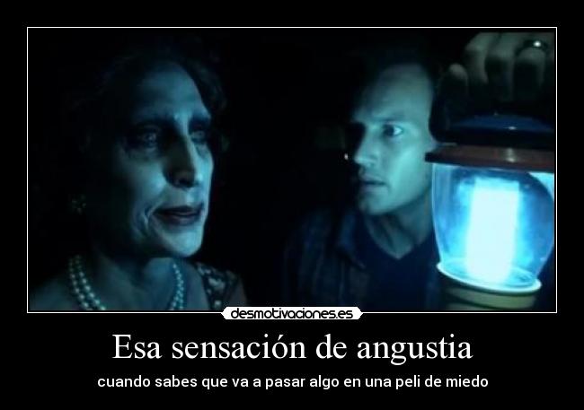 Esa sensación de angustia - cuando sabes que va a pasar algo en una peli de miedo