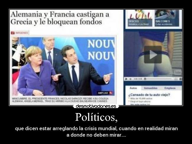 Políticos, - que dicen estar arreglando la crisis mundial, cuando en realidad miran
a donde no deben mirar....