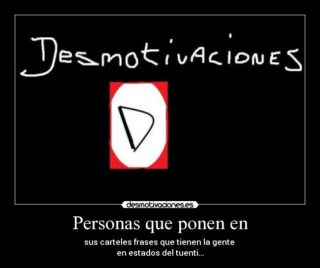 Personas que ponen en - sus carteles frases que tienen la gente 
en estados del tuenti...