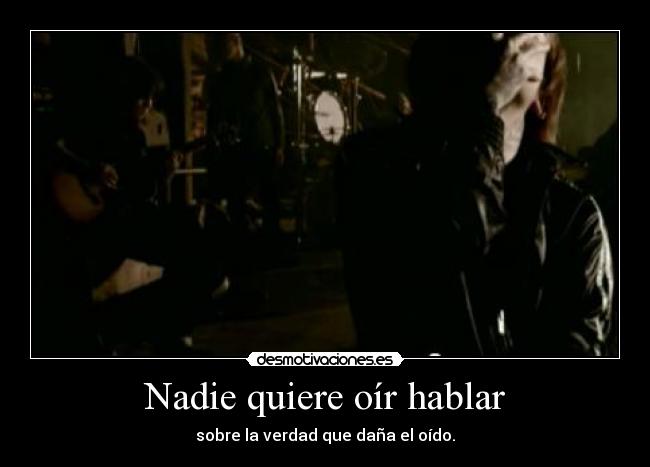 Nadie quiere oír hablar - sobre la verdad que daña el oído.