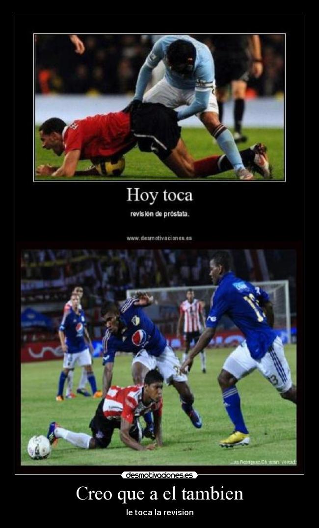 Creo que a el tambien - le toca la revision