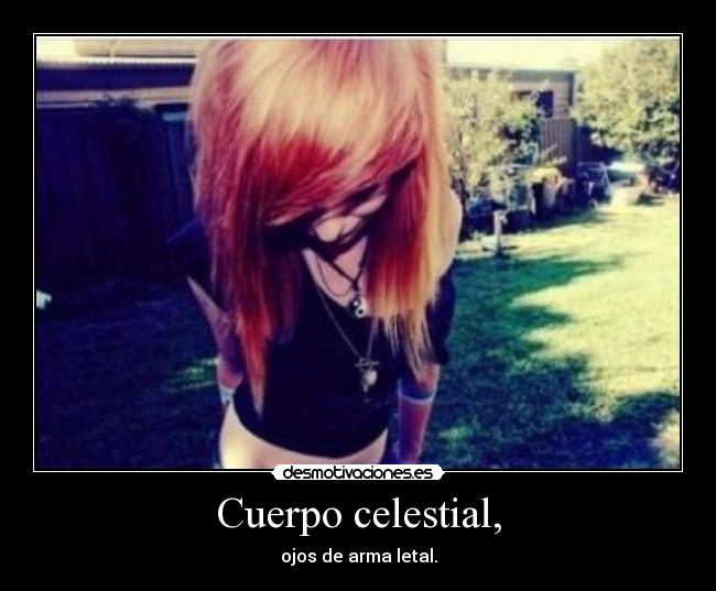 Cuerpo celestial, - ojos de arma letal.