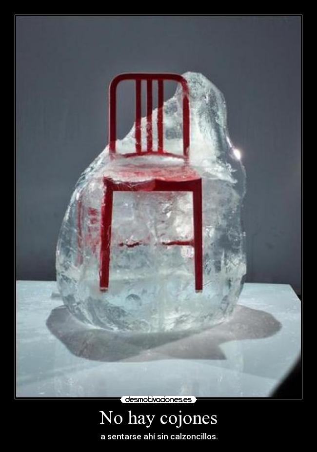 No hay cojones - a sentarse ahí sin calzoncillos.