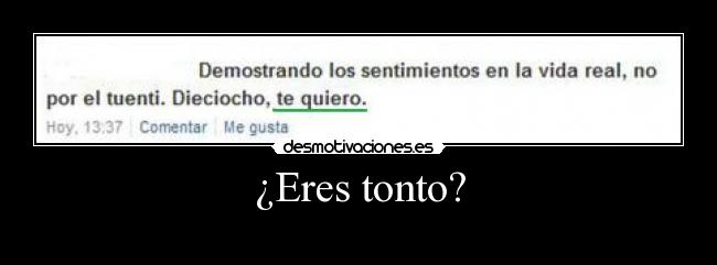 ¿Eres tonto? -