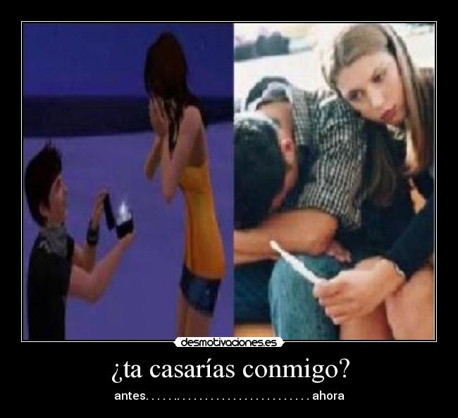 ¿ta casarías conmigo? - antes. . . . . .. . . . . . . . . . . . . . . . . . . . . . . . ahora
