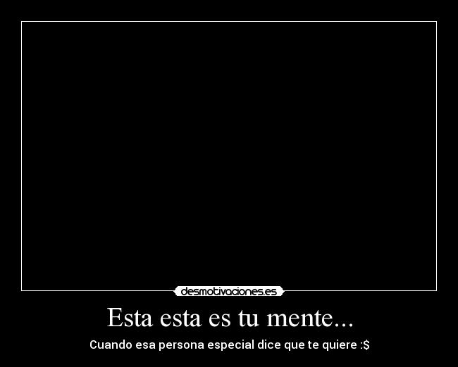 Esta esta es tu mente... -