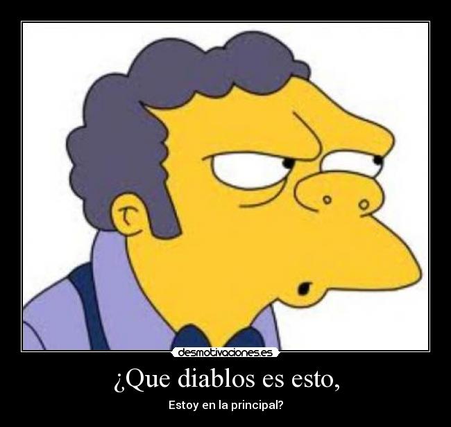 ¿Que diablos es esto, - Estoy en la principal?