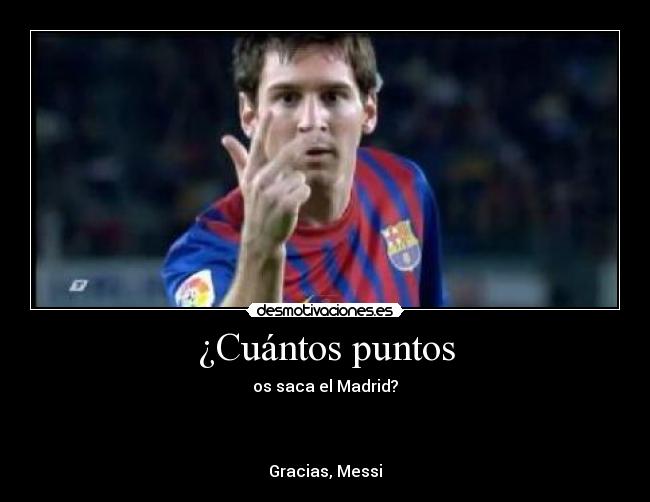 ¿Cuántos puntos - os saca el Madrid?



Gracias, Messi