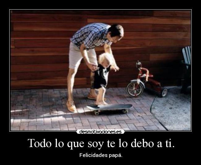 Todo lo que soy te lo debo a ti. -