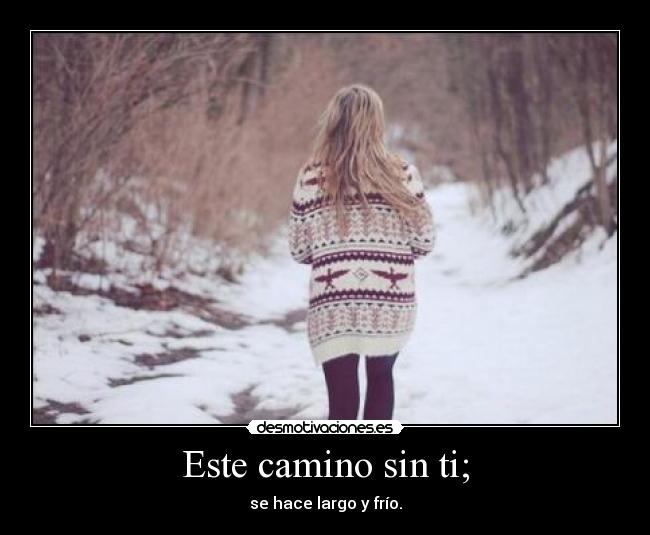 Este camino sin ti; - 