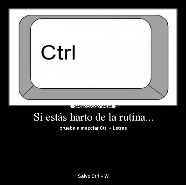 Si estás harto de la rutina... - prueba a mezclar Ctrl + Letras







Salvo Ctrl + W