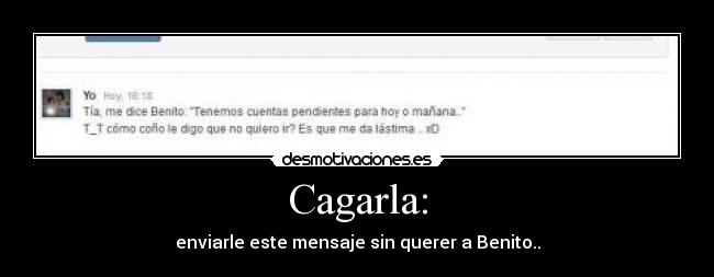 Cagarla: - enviarle este mensaje sin querer a Benito..