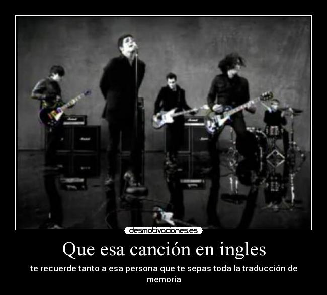 Que esa canción en ingles - te recuerde tanto a esa persona que te sepas toda la traducción de memoria