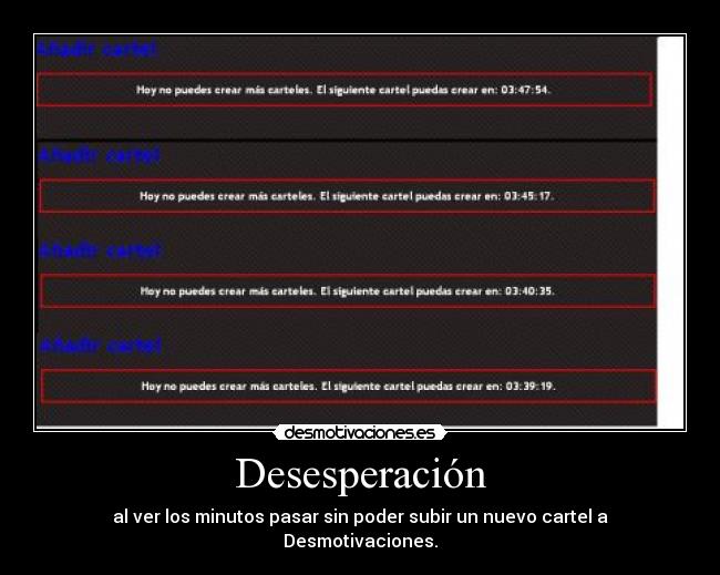 Desesperación - al ver los minutos pasar sin poder subir un nuevo cartel a Desmotivaciones.