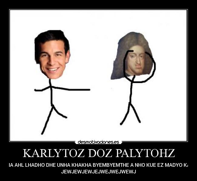 KARLYTOZ DOZ PALYTOHZ - EZTHA AHL LHADHO DHE UNHA KHAKHA BYEMBYEMTHE A NHO KUE EZ MADYO KAZAS
JEWJEWJEWJEJWEJWEJWEWJ