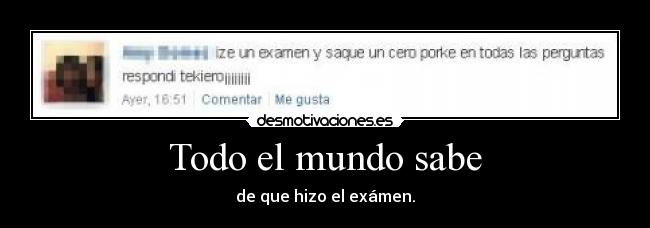 Todo el mundo sabe - de que hizo el exámen.