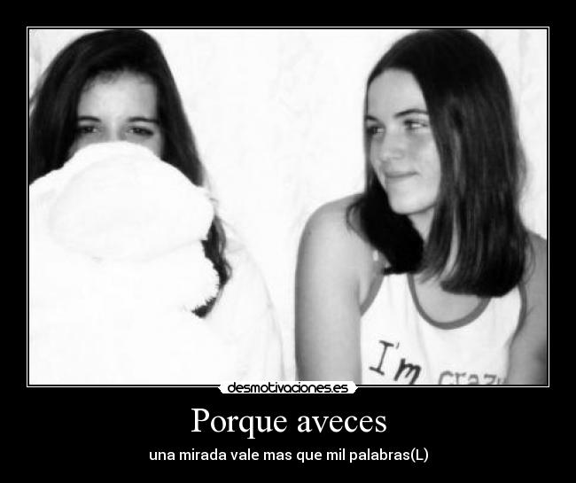 Porque aveces - una mirada vale mas que mil palabras(L)