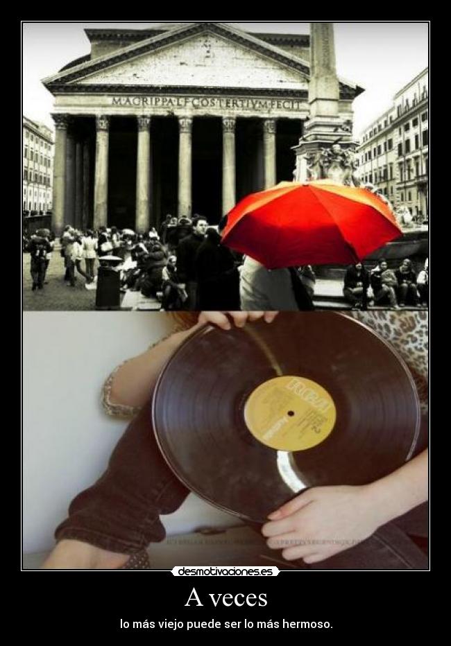 A veces - lo más viejo puede ser lo más hermoso.
