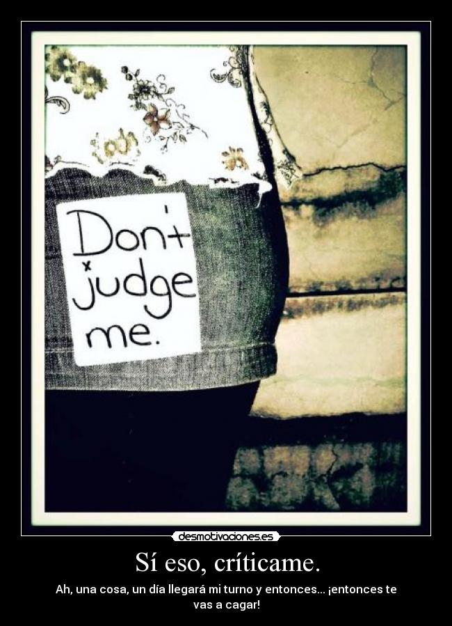 Sí eso, críticame. - 