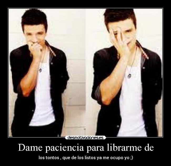 Dame paciencia para librarme de - los tontos , que de los listos ya me ocupo yo ;)