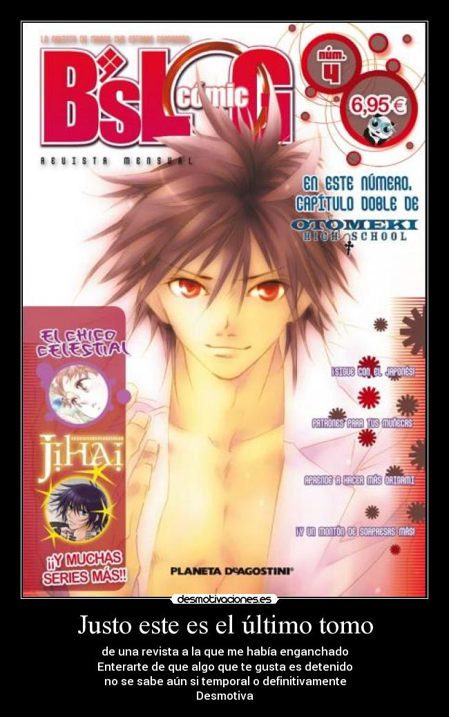 Justo este es el último tomo - de una revista a la que me había enganchado
Enterarte de que algo que te gusta es detenido
no se sabe aún si temporal o definitivamente
Desmotiva