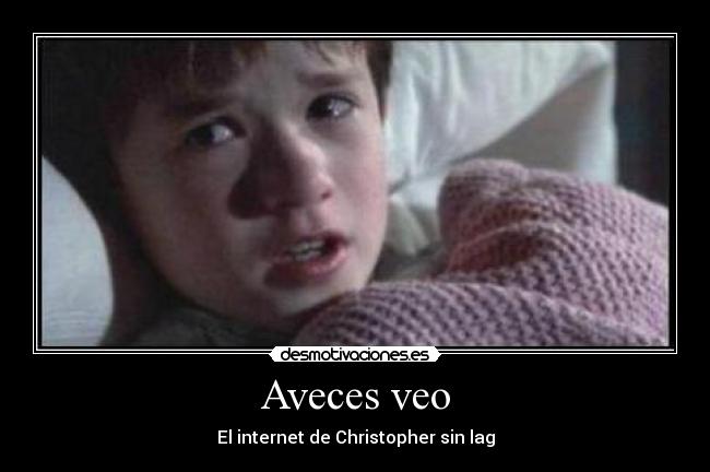 Aveces veo - El internet de Christopher sin lag