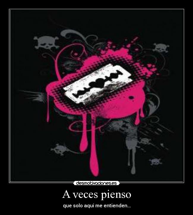 A veces pienso - que solo aqui me entienden...