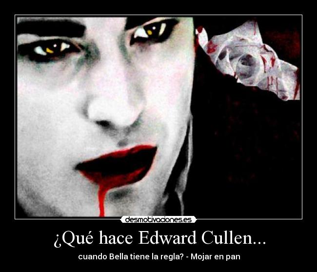 ¿Qué hace Edward Cullen... - cuando Bella tiene la regla? - Mojar en pan