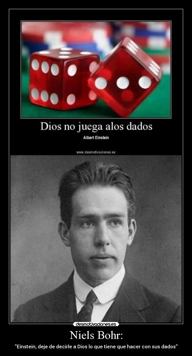 Niels Bohr: - Einstein, deje de decirle a Dios lo que tiene que hacer con sus dados