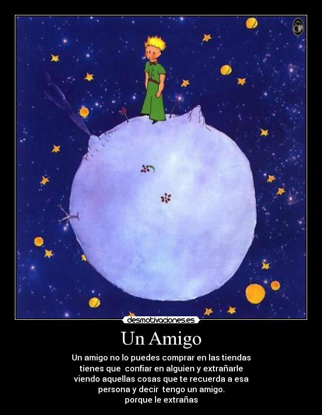 Un Amigo - Un amigo no lo puedes comprar en las tiendas
tienes que  confiar en alguien y extrañarle
viendo aquellas cosas que te recuerda a esa
persona y decir  tengo un amigo.
porque le extrañas