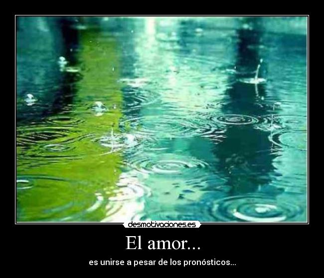 El amor... - es unirse a pesar de los pronósticos...