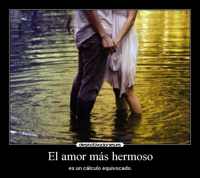 El amor más hermoso - es un cálculo equivocado.
