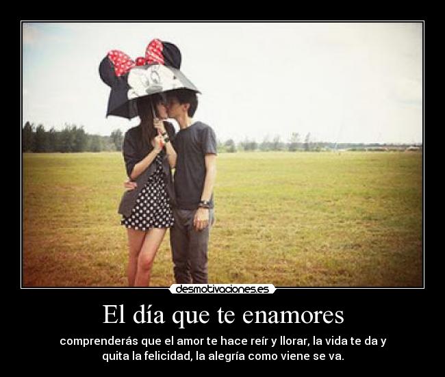 El Dia Que De Mi Te Enamores El día que te enamores | Desmotivaciones